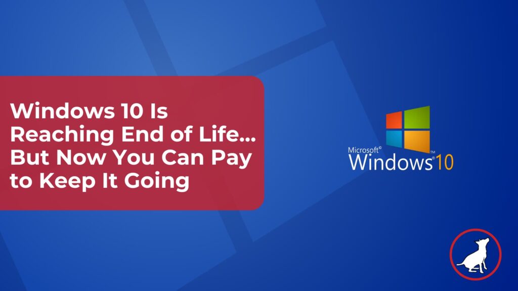 Windows 10 Is Reaching End of Life…But Now You Can Pay to Keep It Going