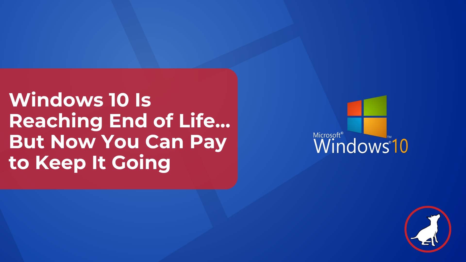 Windows 10 Is Reaching End of Life…But Now You Can Pay to Keep It Going