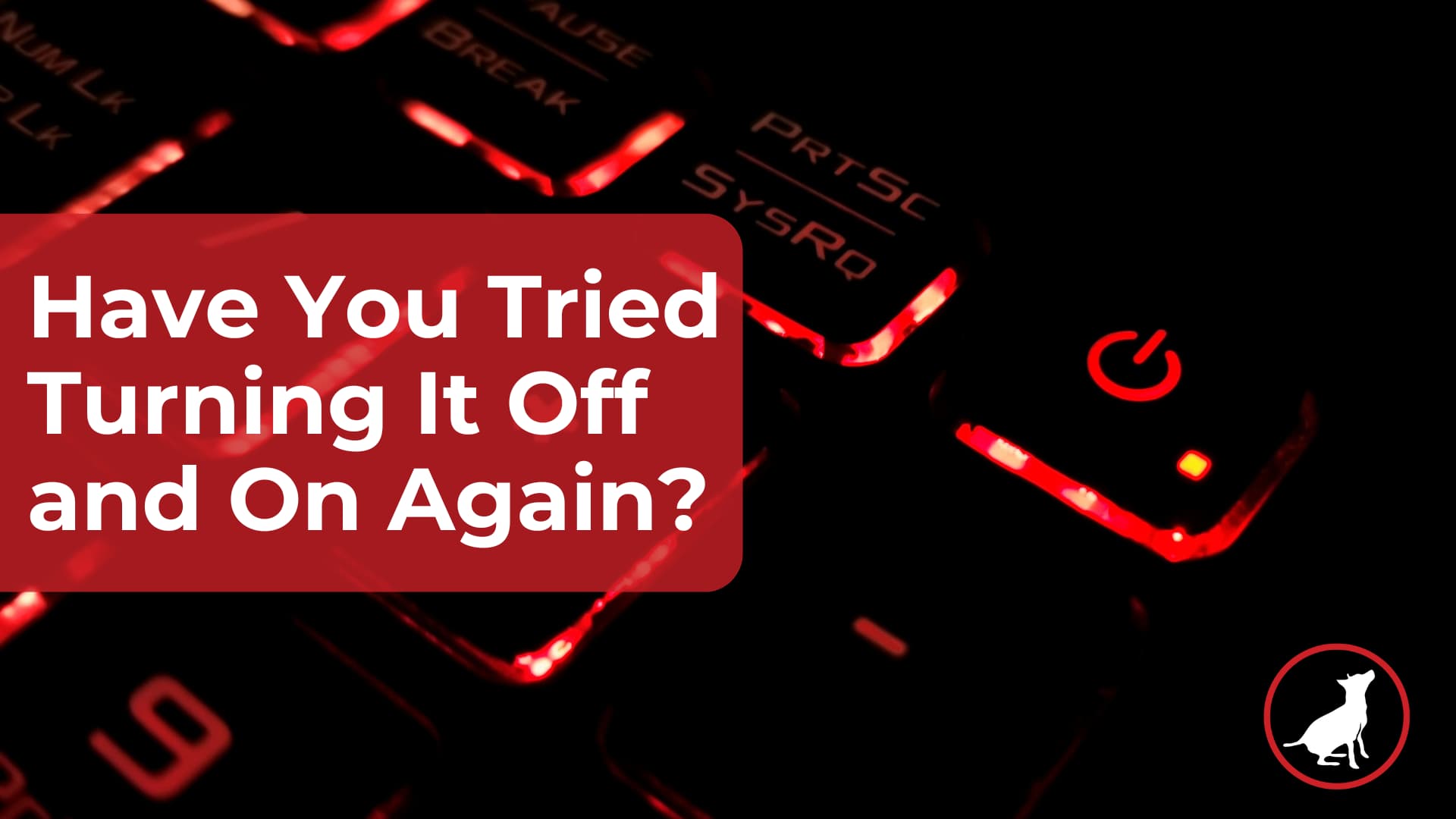 Have You Tried Turning It Off and On Again? (Seriously, It Works)